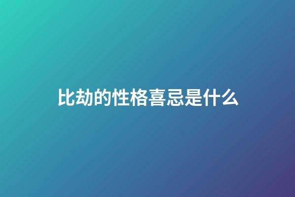 比劫的性格喜忌是什么
