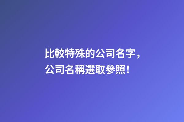 比較特殊的公司名字，公司名稱選取參照！-第1張-公司起名-玄機派