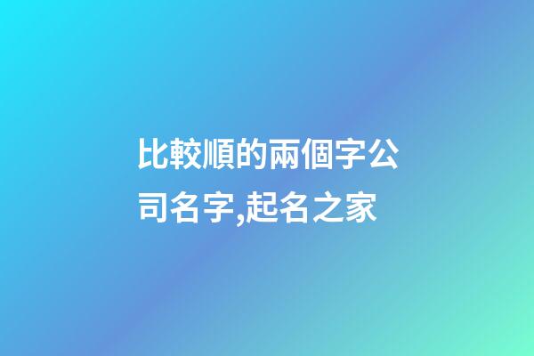 比較順的兩個字公司名字,起名之家-第1張-公司起名-玄機派
