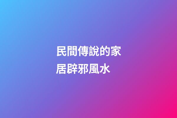 民間傳說的家居辟邪風水