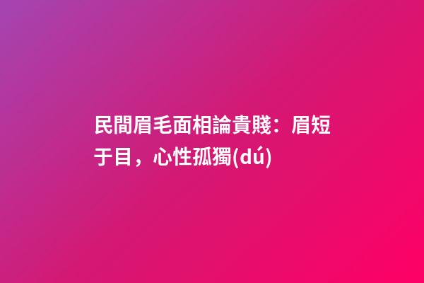 民間眉毛面相論貴賤：眉短于目，心性孤獨(dú)