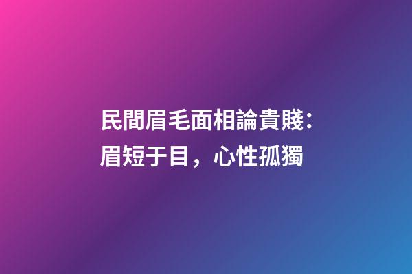 民間眉毛面相論貴賤：眉短于目，心性孤獨