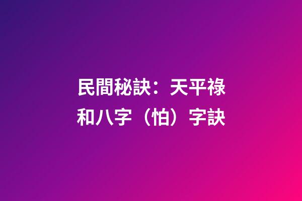 民間秘訣：天平祿和八字（怕）字訣