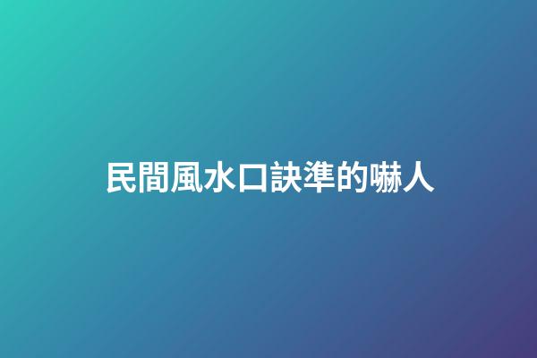 民間風水口訣準的嚇人
