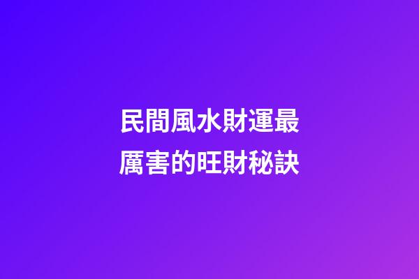 民間風水財運最厲害的旺財秘訣