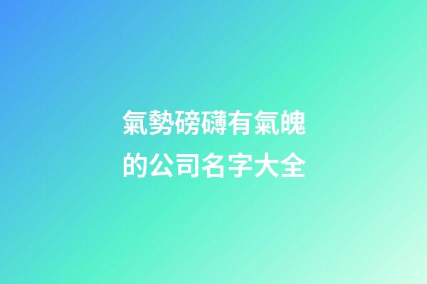 氣勢磅礴有氣魄的公司名字大全-第1張-公司起名-玄機派