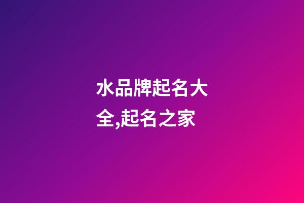 水品牌起名大全,起名之家-第1張-商標(biāo)起名-玄機(jī)派