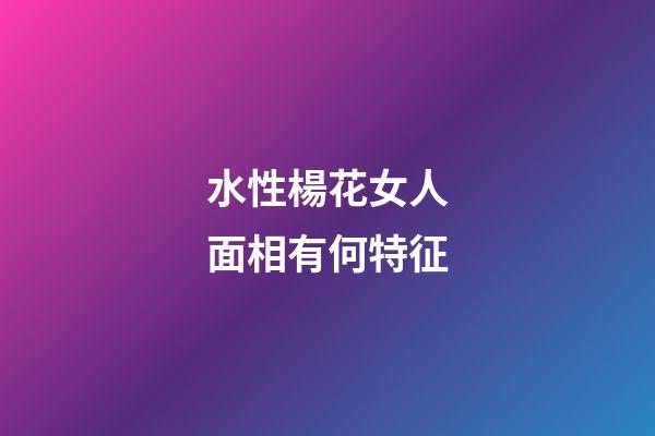 水性楊花女人面相有何特征