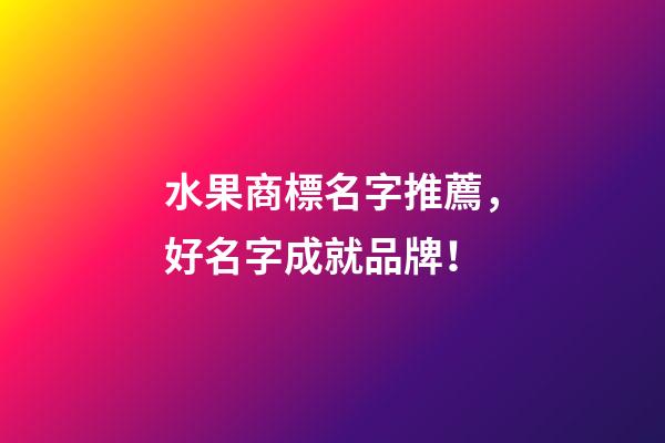 水果商標名字推薦，好名字成就品牌！