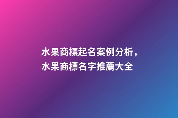 水果商標起名案例分析，水果商標名字推薦大全-第1張-商標起名-玄機派