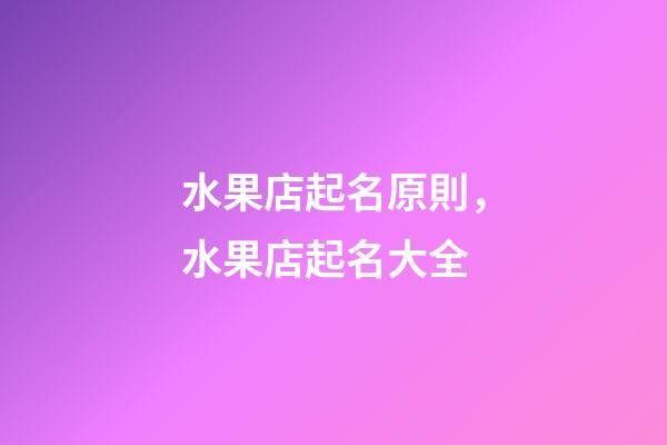 水果店起名原則，水果店起名大全-第1張-店鋪起名-玄機派