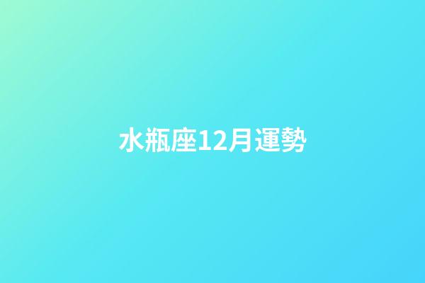 水瓶座12月運勢（水瓶座12月運勢2023年）-第1張-星座運勢-玄機派