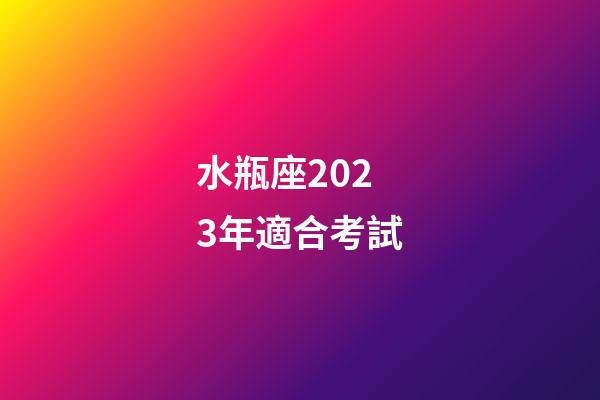 水瓶座2023年適合考試-第1張-星座運(yùn)勢(shì)-玄機(jī)派