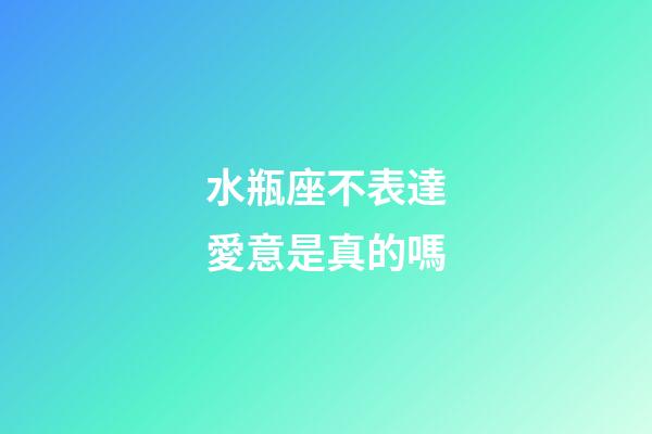 水瓶座不表達愛意是真的嗎-第1張-星座運勢-玄機派