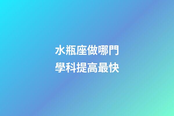 水瓶座做哪門學科提高最快-第1張-星座運勢-玄機派
