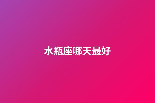 水瓶座哪天最好-第1張-星座運(yùn)勢(shì)-玄機(jī)派