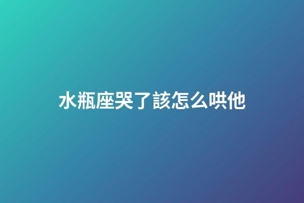 水瓶座哭了該怎么哄他-第1張-星座運(yùn)勢(shì)-玄機(jī)派