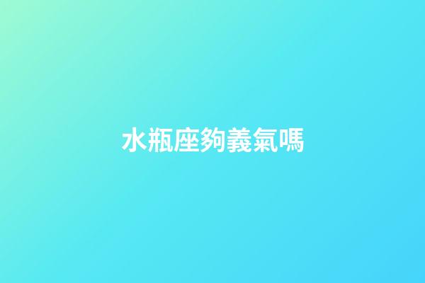 水瓶座夠義氣嗎-第1張-星座運勢-玄機派