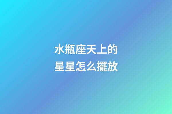 水瓶座天上的星星怎么擺放-第1張-星座運勢-玄機派