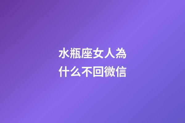 水瓶座女人為什么不回微信-第1張-星座運勢-玄機派