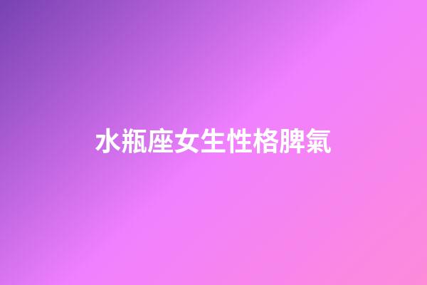 水瓶座女生性格脾氣（水瓶女一般人駕馭不了）-第1張-星座運勢-玄機派