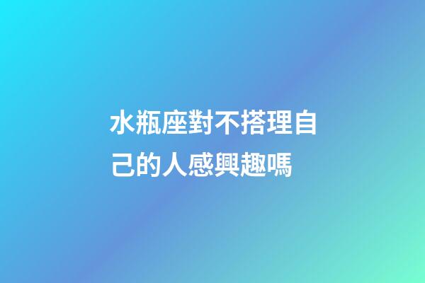 水瓶座對不搭理自己的人感興趣嗎-第1張-星座運(yùn)勢-玄機(jī)派