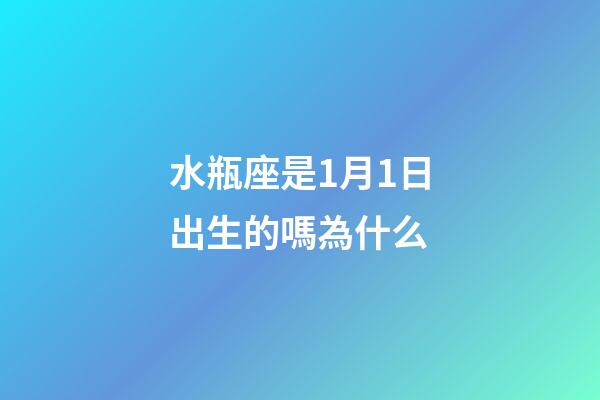 水瓶座是1月1日出生的嗎為什么-第1張-星座運勢-玄機派