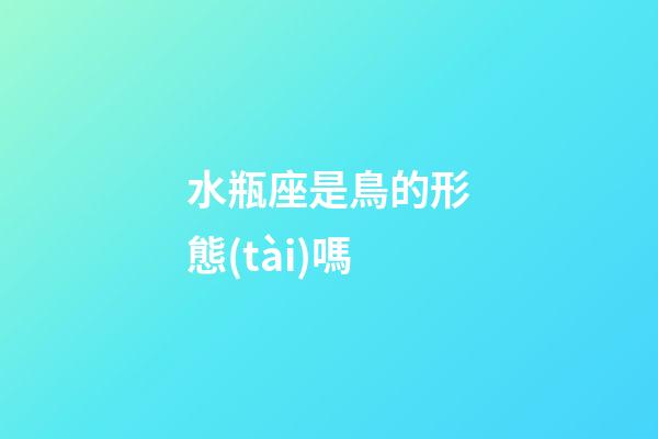水瓶座是鳥的形態(tài)嗎-第1張-星座運(yùn)勢(shì)-玄機(jī)派
