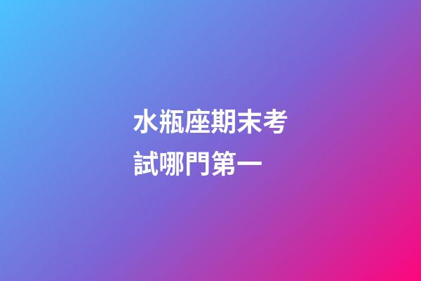 水瓶座期末考試哪門第一-第1張-星座運勢-玄機派