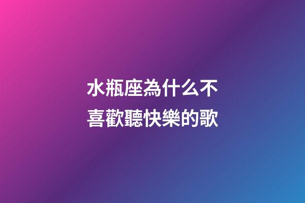 水瓶座為什么不喜歡聽快樂的歌-第1張-星座運勢-玄機派