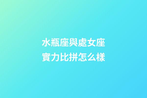 水瓶座與處女座實力比拼怎么樣-第1張-星座運勢-玄機派