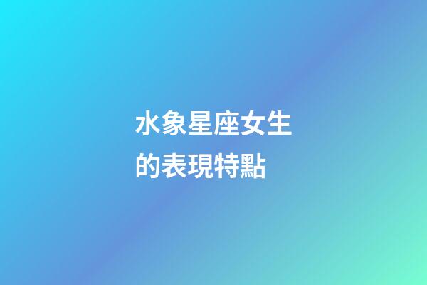 水象星座女生的表現特點-第1張-星座運勢-玄機派