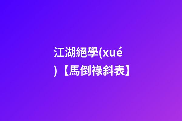 江湖絕學(xué)【馬倒祿斜表】
