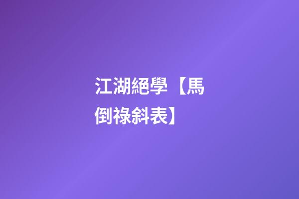 江湖絕學【馬倒祿斜表】