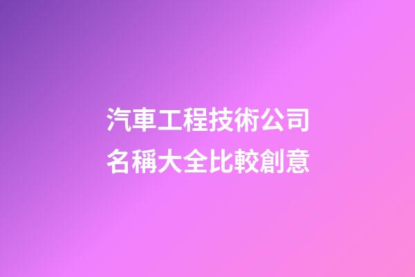 汽車工程技術公司名稱大全比較創意-第1張-公司起名-玄機派