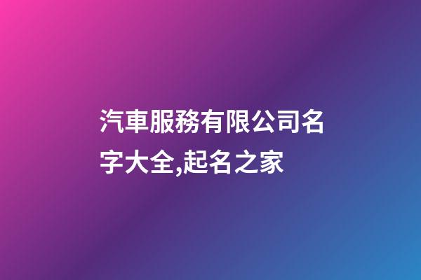 汽車服務有限公司名字大全,起名之家-第1張-公司起名-玄機派