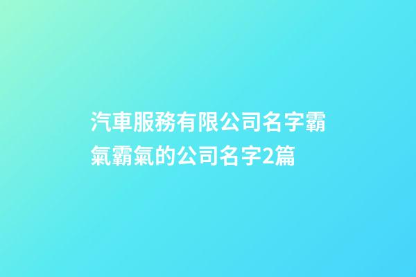 汽車服務有限公司名字霸氣霸氣的公司名字2篇-第1張-公司起名-玄機派