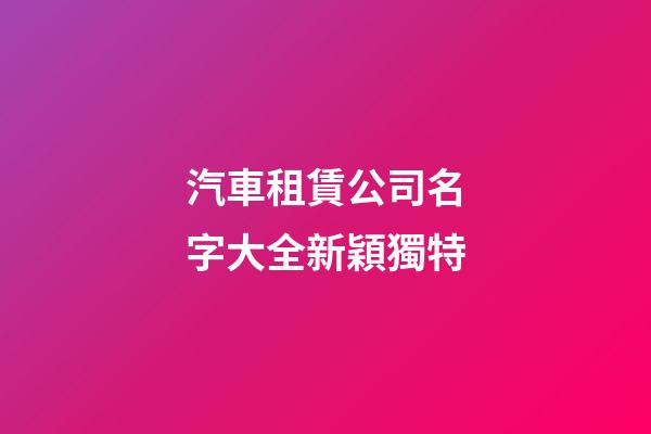 汽車租賃公司名字大全新穎獨特