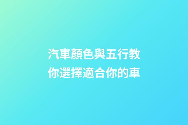 汽車顏色與五行教你選擇適合你的車