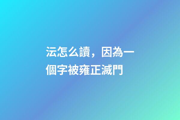 沄怎么讀，因為一個字被雍正滅門-第1張-觀點-玄機派