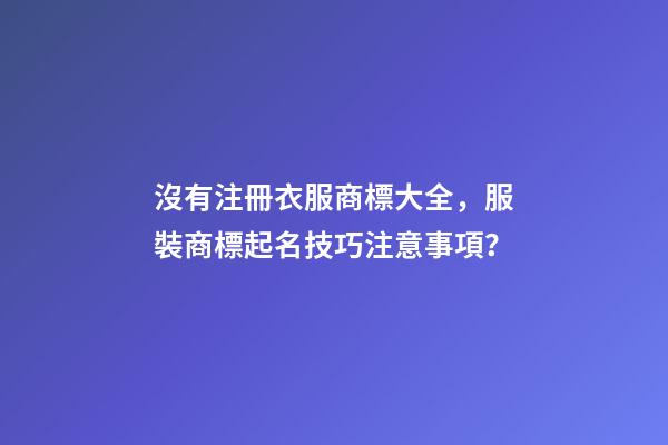 沒有注冊衣服商標大全，服裝商標起名技巧注意事項？-第1張-商標起名-玄機派