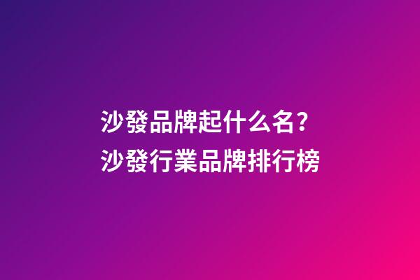 沙發品牌起什么名？沙發行業品牌排行榜-第1張-商標起名-玄機派