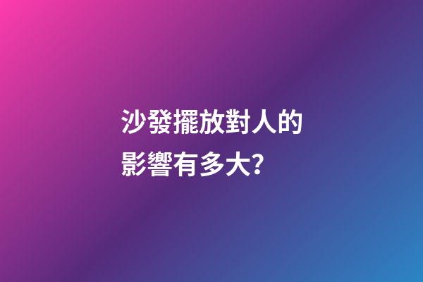 沙發擺放對人的影響有多大？