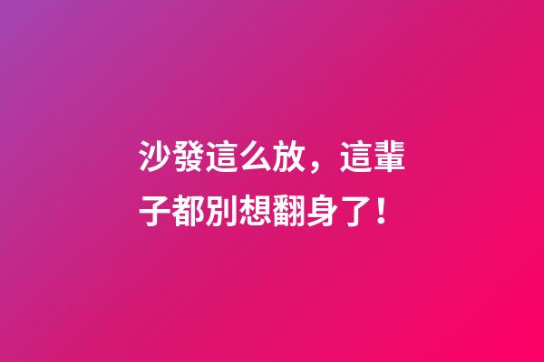 沙發這么放，這輩子都別想翻身了！