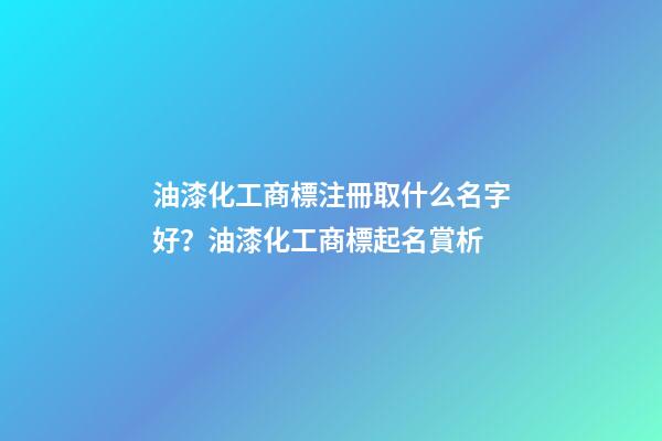 油漆化工商標注冊取什么名字好？油漆化工商標起名賞析-第1張-商標起名-玄機派