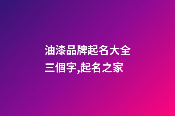 油漆品牌起名大全三個字,起名之家-第1張-商標起名-玄機派