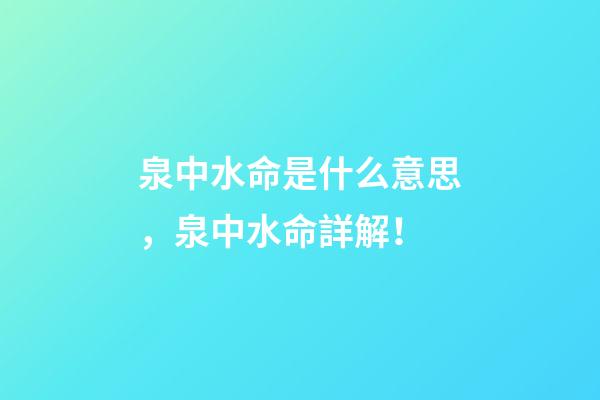 泉中水命是什么意思，泉中水命詳解！