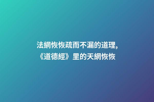 法網恢恢疏而不漏的道理,《道德經》里的天網恢恢-第1張-觀點-玄機派