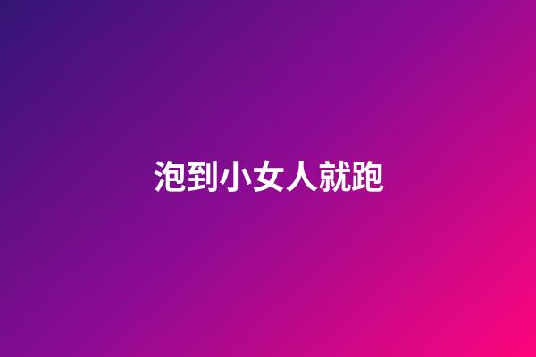 泡到小女人就跑