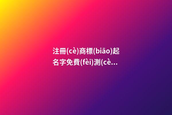 注冊(cè)商標(biāo)起名字免費(fèi)測(cè)試打分，商標(biāo)起名注意事項(xiàng)-第1張-商標(biāo)起名-玄機(jī)派